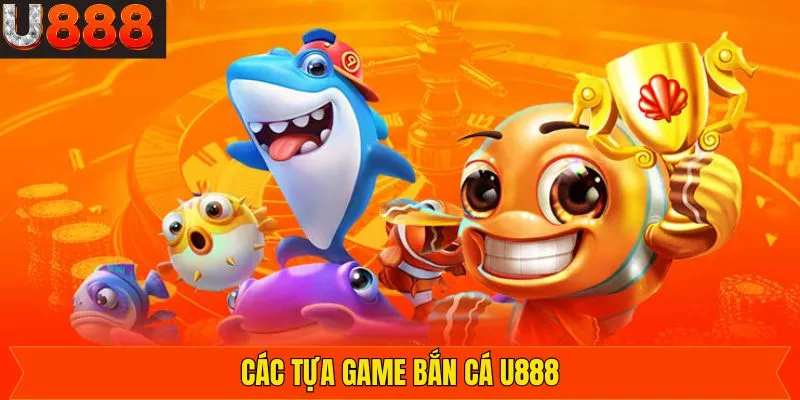 Những game bắn cá U888 lôi cuốn đến khó cưỡng