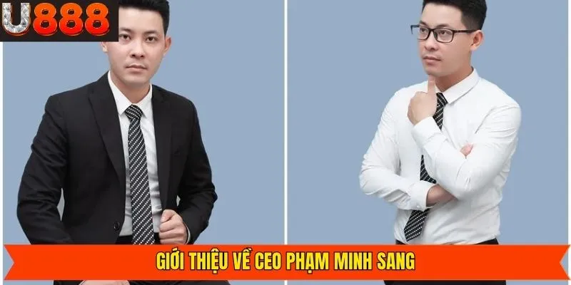 Tiểu sử người sáng lập U888 - Phạm Minh Sang 