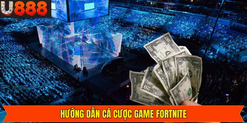 Hướng dẫn cách thức tham gia cá cược game Fortnite dễ dàng