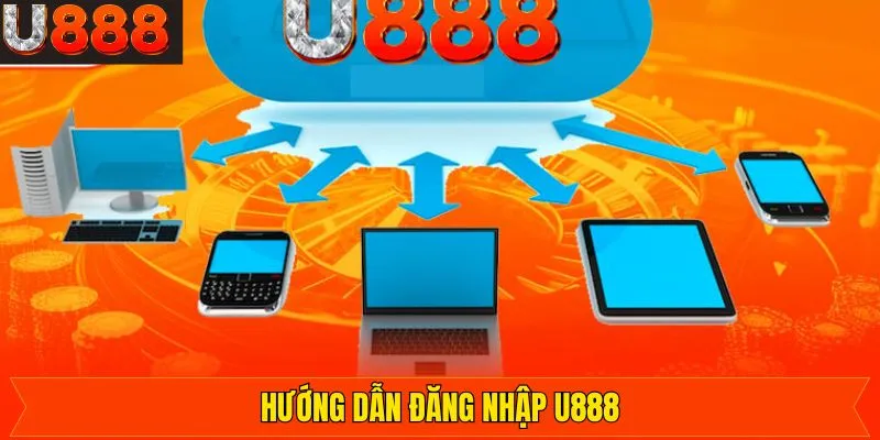 Hướng dẫn thao tác đăng nhập U888 dễ dàng nhất