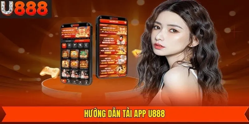 Hướng dẫn quy trình thực hiện tải app tại U888 dễ dàng nhất