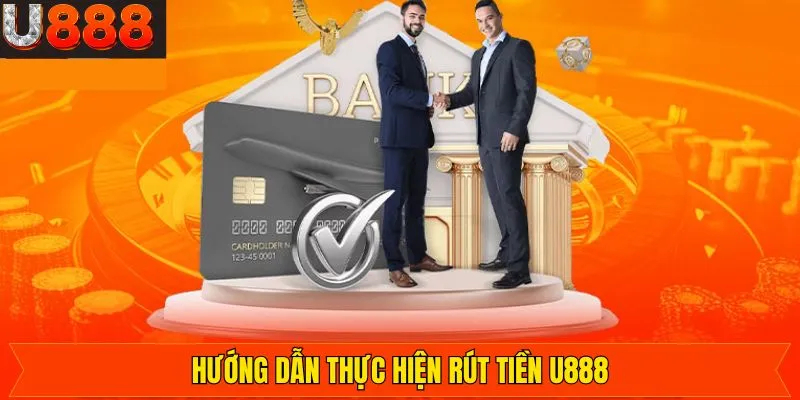 Hướng dẫn cách thức rút tiền tại U888 an toàn, nhanh chóng