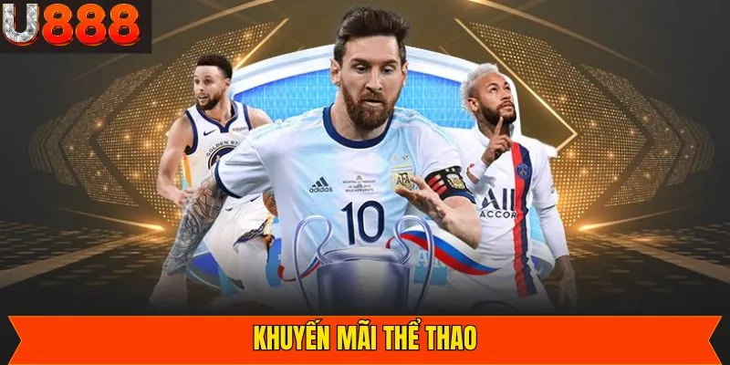 Thể Thao - Khám Phá Chương Trình Ưu Đãi Độc Quyền Cùng U888