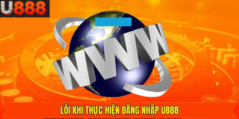 Một số cách khắc phục gặp lỗi khi đăng nhập tại U888