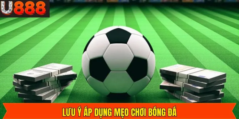 Kiến thức cần lưu ý khi áp dụng mẹo chơi bóng đá
