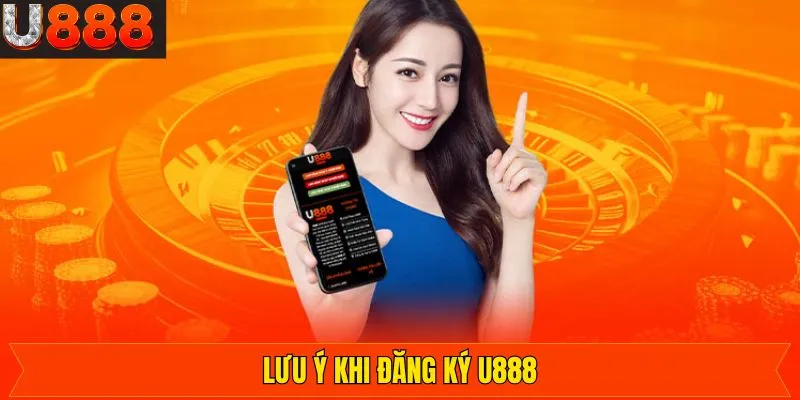 Một số vấn đề lưu ý khi đăng ký tài khoản U888 hiệu quả
