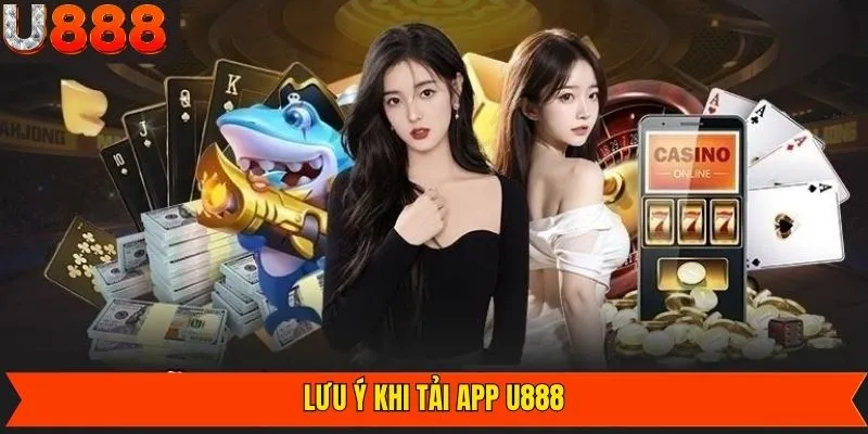 Những điều lưu ý khi thực hiện tải app tại U888 thành công