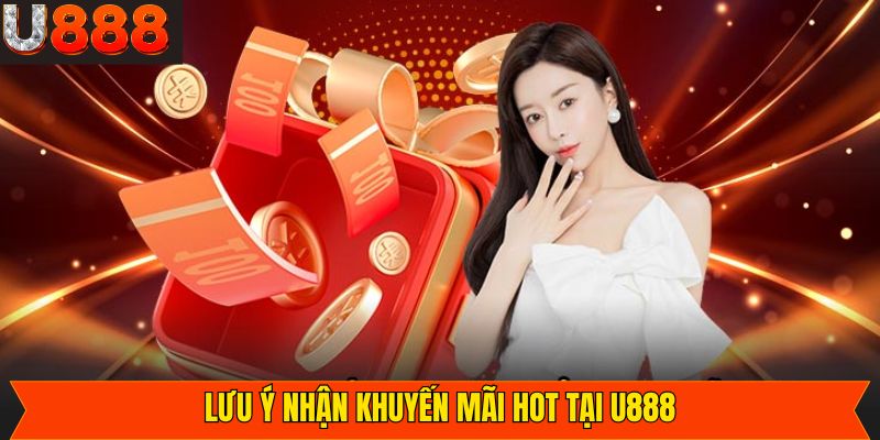 Lưu ý quan trọng để nhận khuyến mãi hot U888 thành công