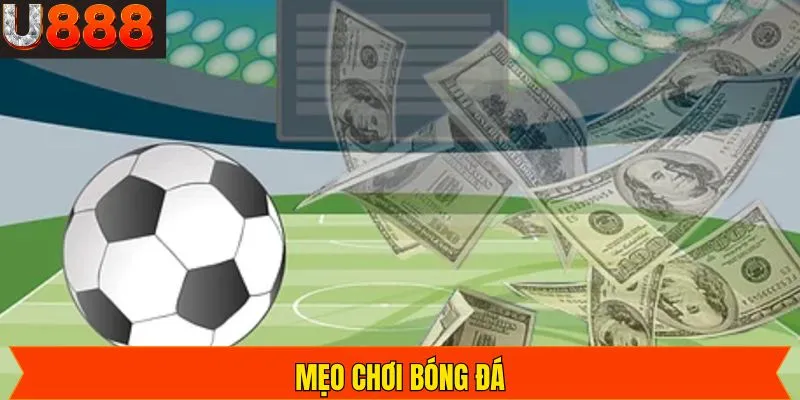 Mẹo Chơi Bóng Đá - Tập Hợp Những Chia Sẻ Hiệu Quả Từ U888