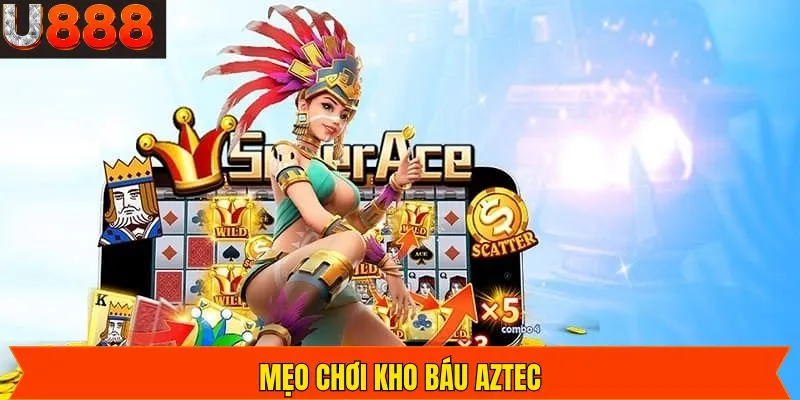 Mẹo Chơi Kho Báu AZTEC - Bật Mí Cách Săn Thưởng Lớn Tại U888