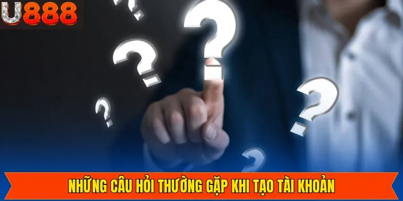 Các thắc mắc của người dùng khi tiến hành tạo tài khoản 