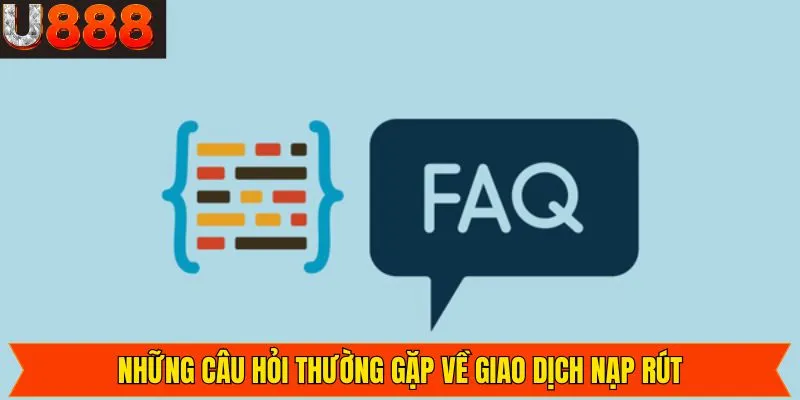 Những câu hỏi thường gặp U888 về các giao dịch