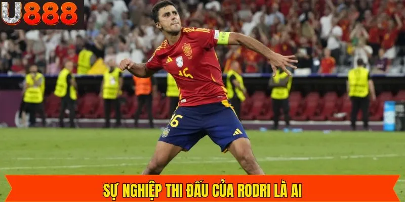 Rodri là ai - sự nghiệp thi đấu ở Tây Ban Nha