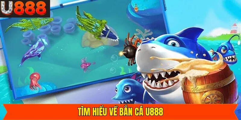 Tổng quan về tựa game săn cá tại U888