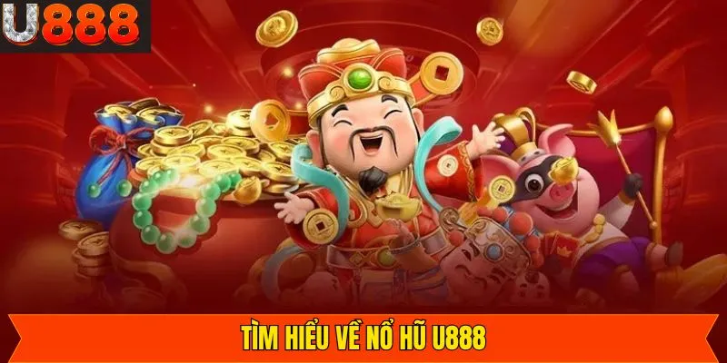 Đôi nét về sảnh game đổi thưởng nổ hũ U888