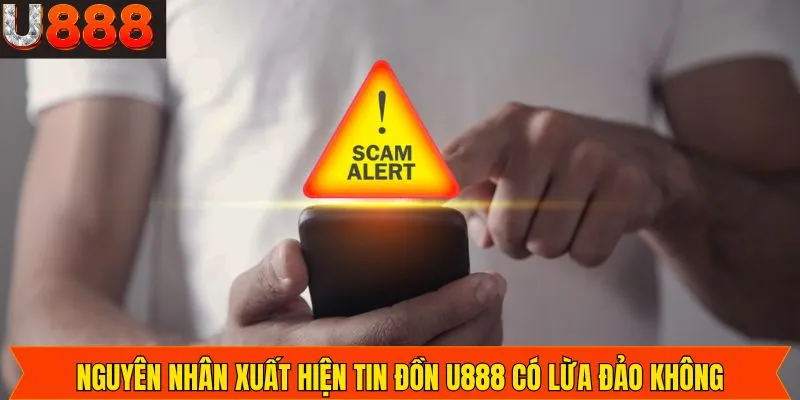 Lý do xuất hiện nghi vấn U888 có lừa đảo không