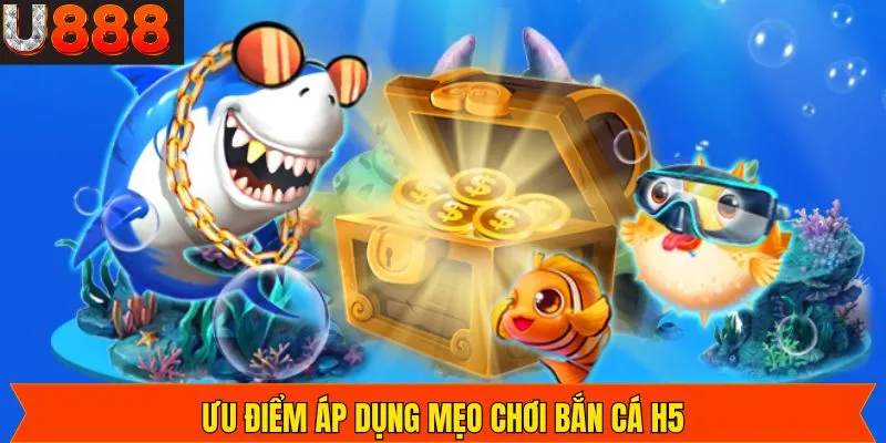 Ưu điểm hấp dẫn khi thành viên áp dụng mẹo chơi bắn cá H5
