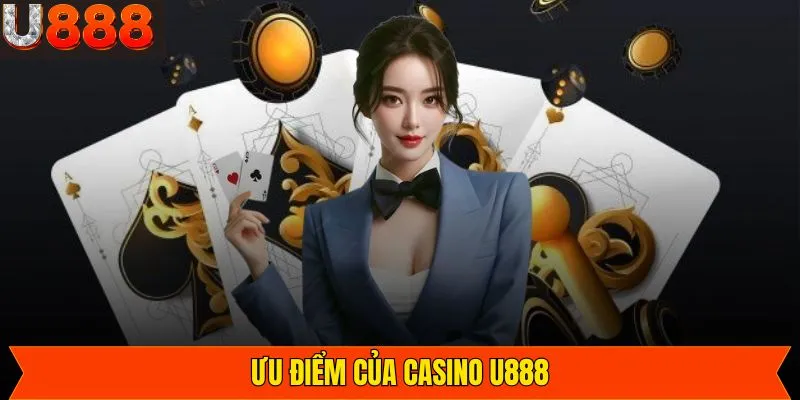 Ưu điểm lôi cuốn thành viên của sảnh Casino U888