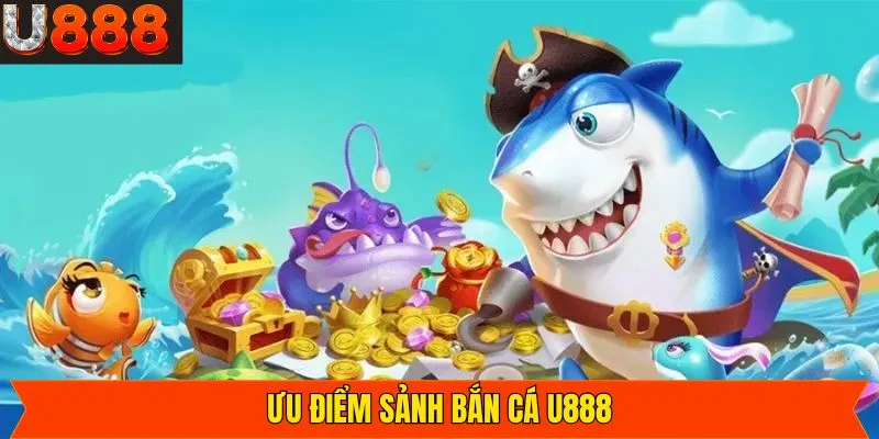 Những nét nổi bật thu hút đến từ bắn cá U888